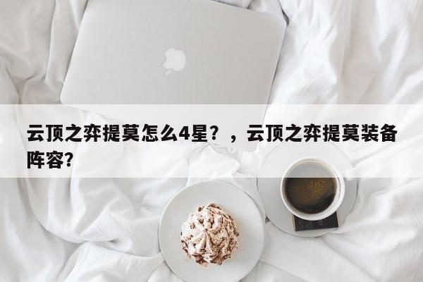 云顶之弈提莫怎么4星？，云顶之弈提莫装备阵容？-第1张图片-梵四游戏网
