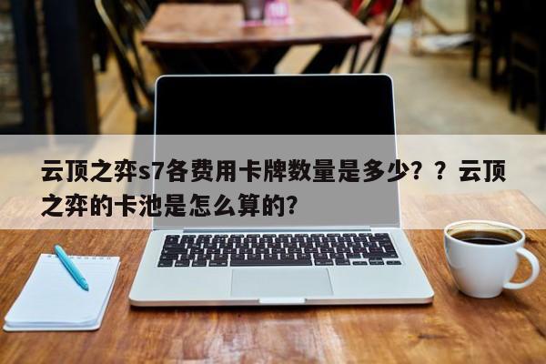 云顶之弈s7各费用卡牌数量是多少？？云顶之弈的卡池是怎么算的？-第3张图片-梵四游戏网