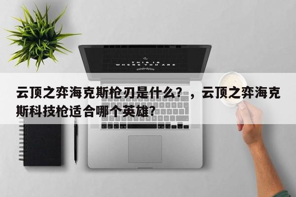 云顶之弈海克斯枪刃是什么？，云顶之弈海克斯科技枪适合哪个英雄？-第2张图片-梵四游戏网