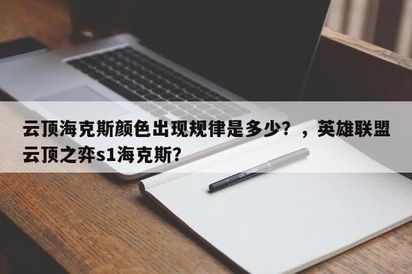 云顶海克斯颜色出现规律是多少？，英雄联盟云顶之弈s1海克斯？-第3张图片-梵四游戏网