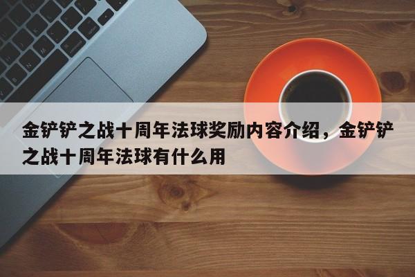 金铲铲之战十周年法球奖励内容介绍，金铲铲之战十周年法球有什么用-第2张图片-梵四游戏网