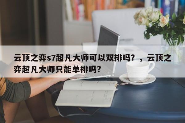 云顶之弈s7超凡大师可以双排吗？，云顶之弈超凡大师只能单排吗?-第3张图片-梵四游戏网