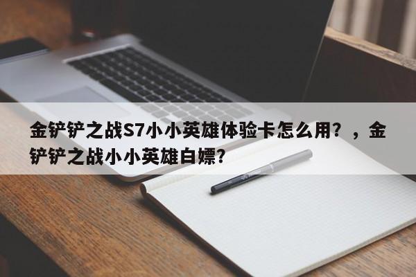 金铲铲之战S7小小英雄体验卡怎么用？，金铲铲之战小小英雄白嫖？-第1张图片-梵四游戏网