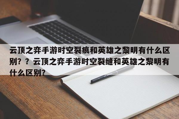 云顶之弈手游时空裂痕和英雄之黎明有什么区别？？云顶之弈手游时空裂缝和英雄之黎明有什么区别？-第3张图片-梵四游戏网