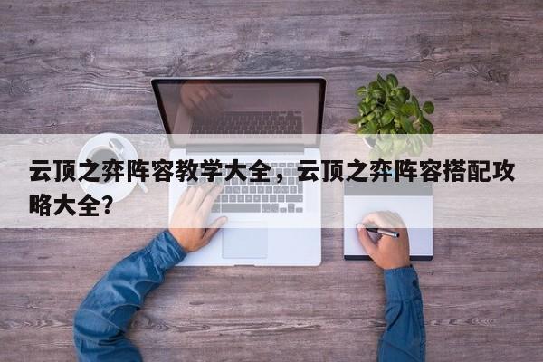 云顶之弈阵容教学大全，云顶之弈阵容搭配攻略大全？-第2张图片-梵四游戏网