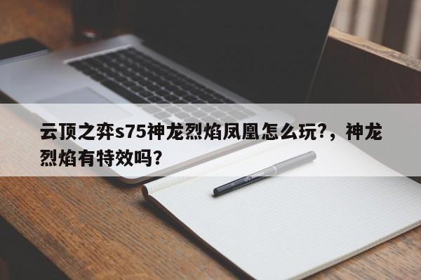 云顶之弈s75神龙烈焰凤凰怎么玩?，神龙烈焰有特效吗？-第2张图片-梵四游戏网