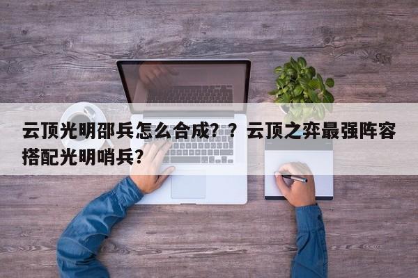 云顶光明邵兵怎么合成？？云顶之弈最强阵容搭配光明哨兵？-第3张图片-梵四游戏网