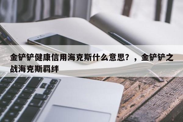 金铲铲健康信用海克斯什么意思？，金铲铲之战海克斯羁绊-第2张图片-梵四游戏网