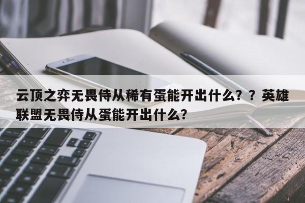 云顶之弈无畏侍从稀有蛋能开出什么？？英雄联盟无畏侍从蛋能开出什么？-第2张图片-梵四游戏网