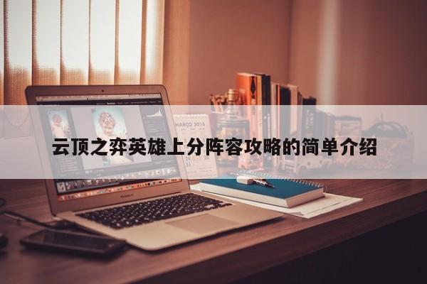 云顶之弈英雄上分阵容攻略的简单介绍-第2张图片-梵四游戏网