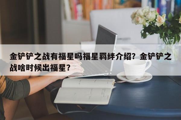 金铲铲之战有福星吗福星羁绊介绍？金铲铲之战啥时候出福星？-第2张图片-梵四游戏网