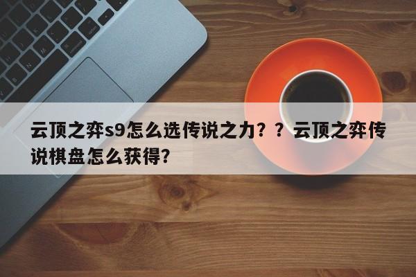 云顶之弈s9怎么选传说之力？？云顶之弈传说棋盘怎么获得？-第2张图片-梵四游戏网