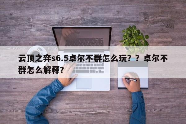 云顶之弈s6.5卓尔不群怎么玩？？卓尔不群怎么解释？-第2张图片-梵四游戏网