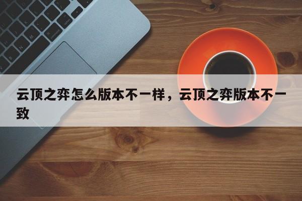云顶之弈怎么版本不一样，云顶之弈版本不一致-第1张图片-梵四游戏网