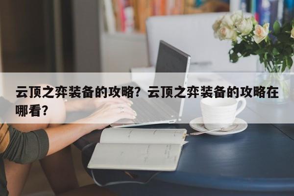 云顶之弈装备的攻略？云顶之弈装备的攻略在哪看？-第2张图片-梵四游戏网