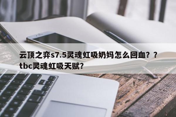 云顶之弈s7.5灵魂虹吸奶妈怎么回血？？tbc灵魂虹吸天赋？-第3张图片-梵四游戏网