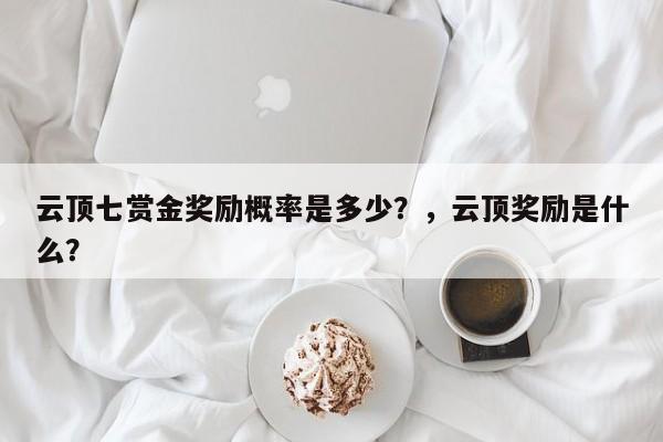云顶七赏金奖励概率是多少？，云顶奖励是什么？-第1张图片-梵四游戏网