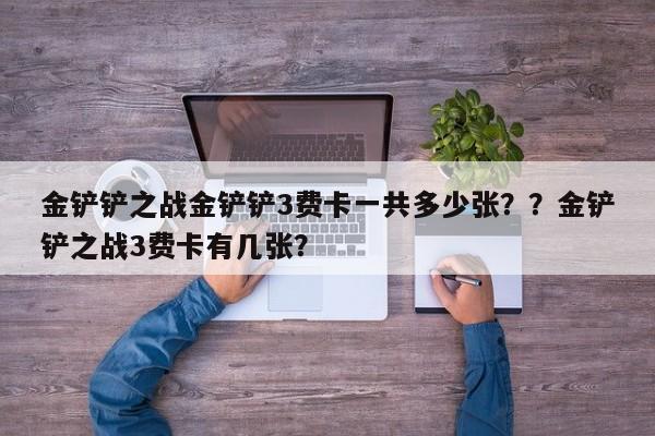 金铲铲之战金铲铲3费卡一共多少张？？金铲铲之战3费卡有几张？-第1张图片-梵四游戏网