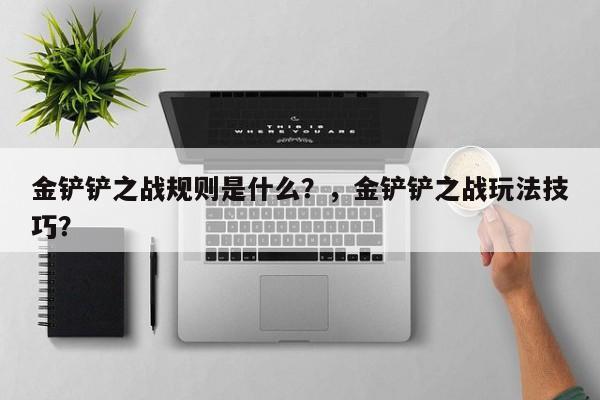 金铲铲之战规则是什么？，金铲铲之战玩法技巧？-第3张图片-梵四游戏网