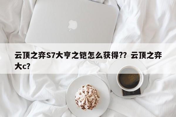 云顶之弈S7大亨之铠怎么获得?？云顶之弈大c？-第2张图片-梵四游戏网