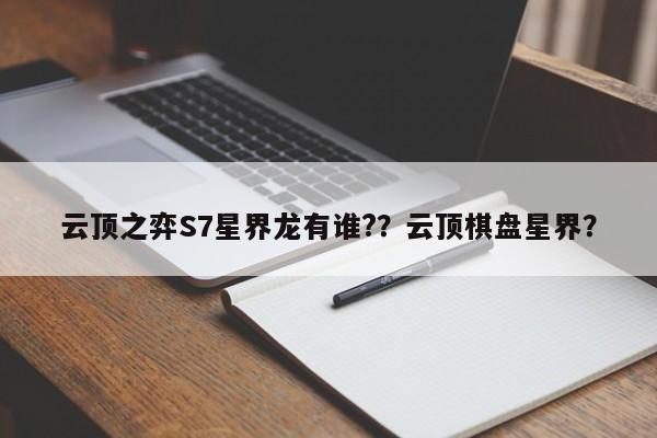 云顶之弈S7星界龙有谁?？云顶棋盘星界？-第1张图片-梵四游戏网
