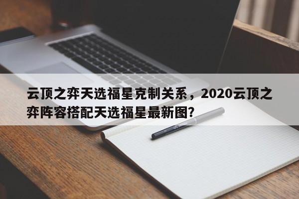 云顶之弈天选福星克制关系，2020云顶之弈阵容搭配天选福星最新图？-第3张图片-梵四游戏网