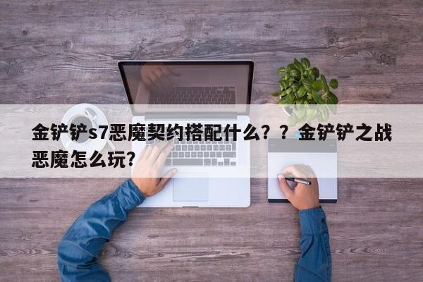 金铲铲s7恶魔契约搭配什么？？金铲铲之战恶魔怎么玩？-第1张图片-梵四游戏网