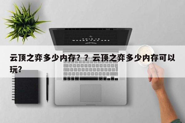 云顶之弈多少内存？？云顶之弈多少内存可以玩？-第2张图片-梵四游戏网