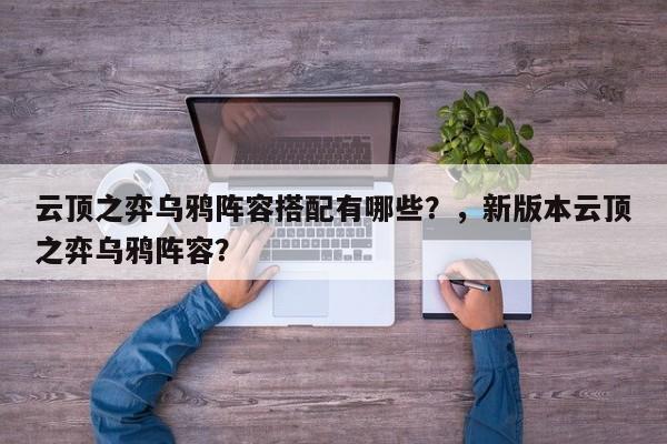 云顶之弈乌鸦阵容搭配有哪些？，新版本云顶之弈乌鸦阵容？-第3张图片-梵四游戏网