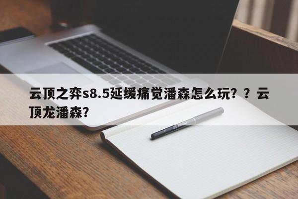 云顶之弈s8.5延缓痛觉潘森怎么玩？？云顶龙潘森？-第1张图片-梵四游戏网