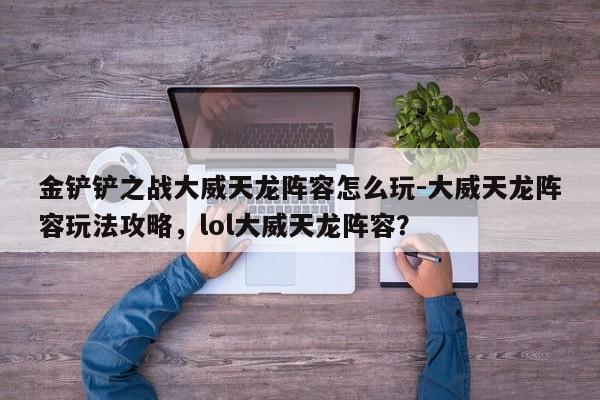金铲铲之战大威天龙阵容怎么玩-大威天龙阵容玩法攻略，lol大威天龙阵容？-第3张图片-梵四游戏网