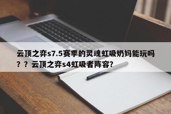 云顶之弈s7.5赛季的灵魂虹吸奶妈能玩吗？？云顶之弈s4虹吸者阵容？-第3张图片-梵四游戏网