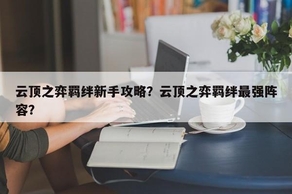 云顶之弈羁绊新手攻略？云顶之弈羁绊最强阵容？-第2张图片-梵四游戏网