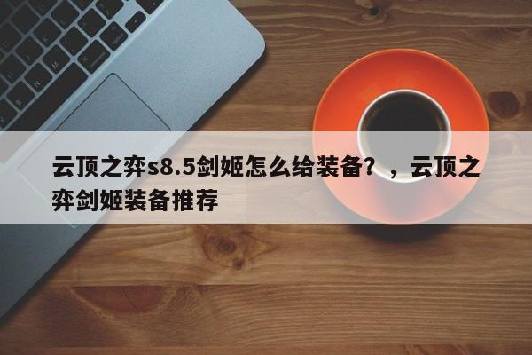 云顶之弈s8.5剑姬怎么给装备？，云顶之弈剑姬装备推荐-第1张图片-梵四游戏网