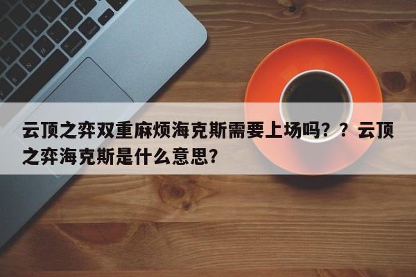 云顶之弈双重麻烦海克斯需要上场吗？？云顶之弈海克斯是什么意思？-第2张图片-梵四游戏网