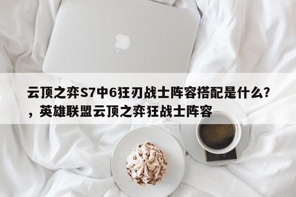 云顶之弈S7中6狂刃战士阵容搭配是什么？，英雄联盟云顶之弈狂战士阵容-第3张图片-梵四游戏网