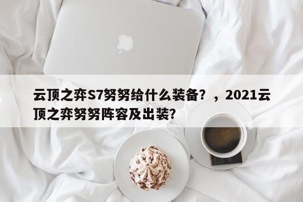云顶之弈S7努努给什么装备？，2021云顶之弈努努阵容及出装？-第1张图片-梵四游戏网