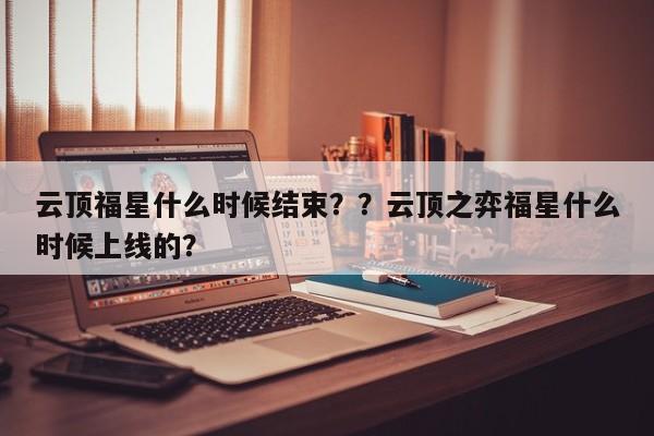 云顶福星什么时候结束？？云顶之弈福星什么时候上线的？-第2张图片-梵四游戏网