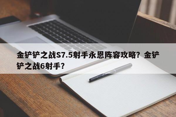 金铲铲之战S7.5射手永恩阵容攻略？金铲铲之战6射手？-第2张图片-梵四游戏网