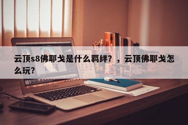 云顶s8佛耶戈是什么羁绊？，云顶佛耶戈怎么玩？-第1张图片-梵四游戏网