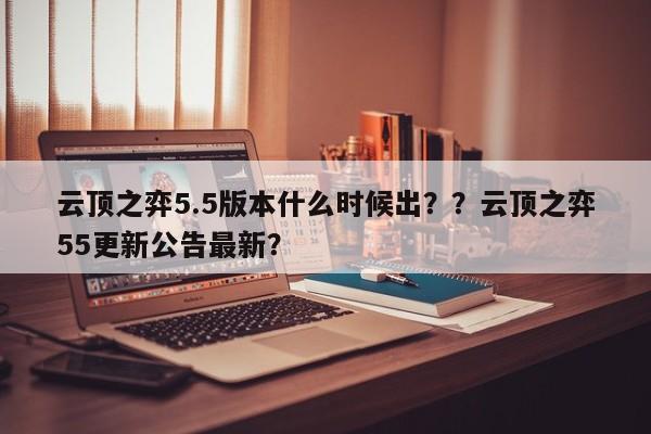 云顶之弈5.5版本什么时候出？？云顶之弈55更新公告最新？-第2张图片-梵四游戏网