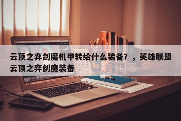 云顶之弈剑魔机甲转给什么装备？，英雄联盟云顶之弈剑魔装备-第2张图片-梵四游戏网