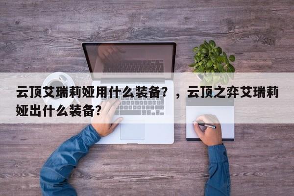 云顶艾瑞莉娅用什么装备？，云顶之弈艾瑞莉娅出什么装备？-第1张图片-梵四游戏网