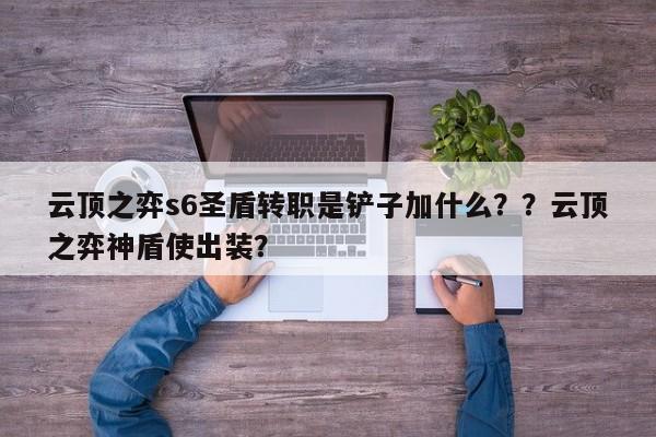 云顶之弈s6圣盾转职是铲子加什么？？云顶之弈神盾使出装？-第2张图片-梵四游戏网
