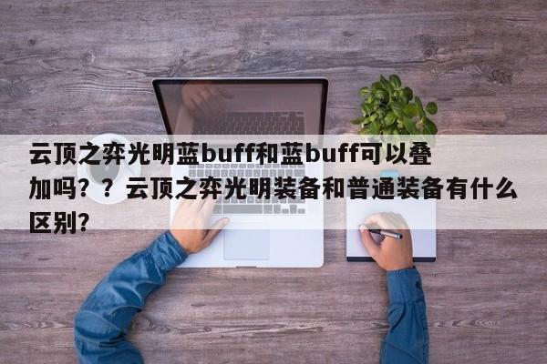 云顶之弈光明蓝buff和蓝buff可以叠加吗？？云顶之弈光明装备和普通装备有什么区别？-第2张图片-梵四游戏网