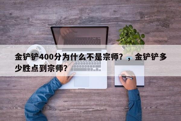 金铲铲400分为什么不是宗师？，金铲铲多少胜点到宗师？-第1张图片-梵四游戏网