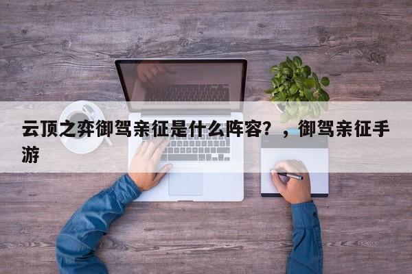 云顶之弈御驾亲征是什么阵容？，御驾亲征手游-第3张图片-梵四游戏网