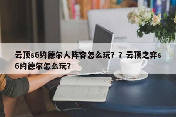 云顶s6约德尔人阵容怎么玩？？云顶之弈s6约德尔怎么玩？-第2张图片-梵四游戏网