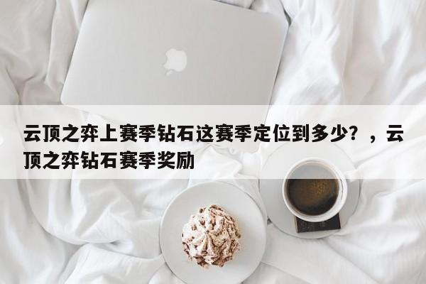 云顶之弈上赛季钻石这赛季定位到多少？，云顶之弈钻石赛季奖励-第1张图片-梵四游戏网