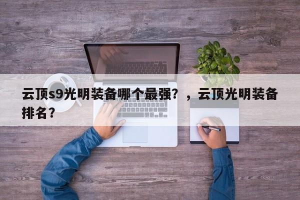 云顶s9光明装备哪个最强？，云顶光明装备排名？-第1张图片-梵四游戏网
